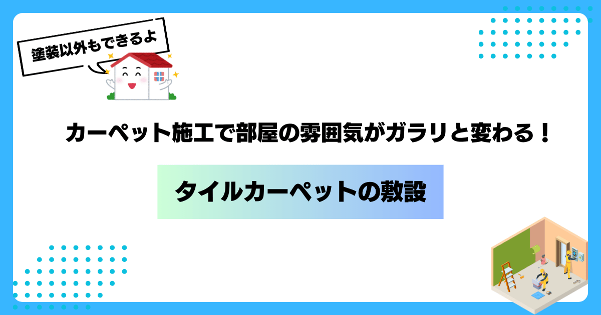 カーペット施工で部屋の雰囲気がガラリと変わる！タイルカーペットの敷設を紹介するアイキャッチ画像。塗装以外の内装工事対応を伝えるデザイン。